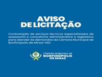 Aviso de Licitação - Contratação de serviços técnicos especializados de assessoria e consultoria administrativa e legislativa para atender às demandas da Câmara Municipal de Bonfinópolis de Minas, conforme detalhamentos constantes do Termo de Referência.
