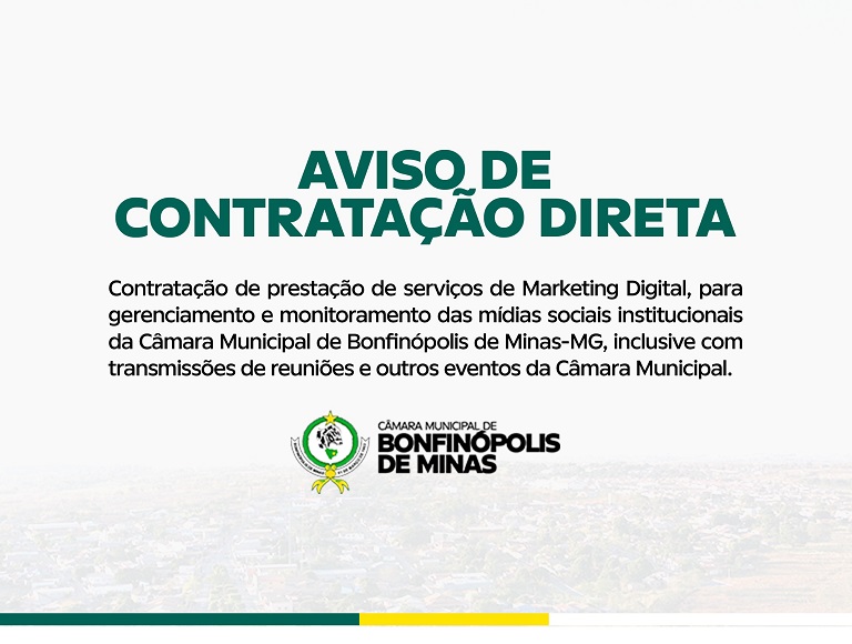 Aviso de Contratação Direta - Contratação de prestação de serviços de Marketing Digital, para gerenciamento e monitoramento das mídias sociais institucionais da Câmara Municipal de Bonfinópolis de Minas-MG, inclusive com transmissões de reuniões e... 